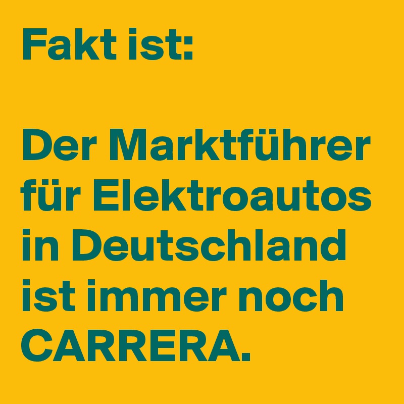 Fakt ist: 

Der Marktführer für Elektroautos in Deutschland ist immer noch CARRERA. 