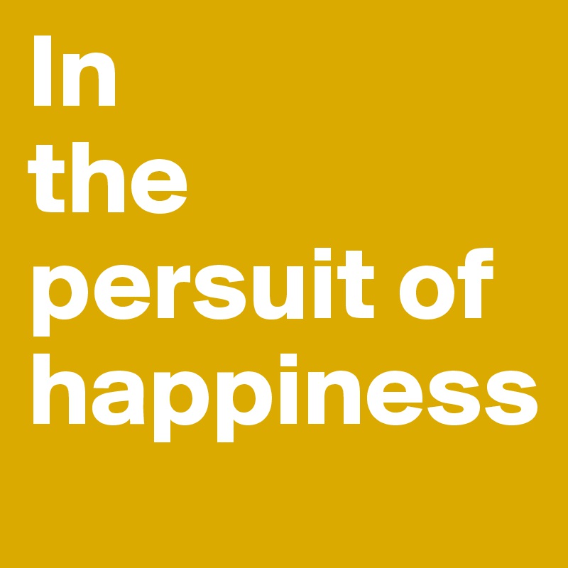 In              the persuit of happiness