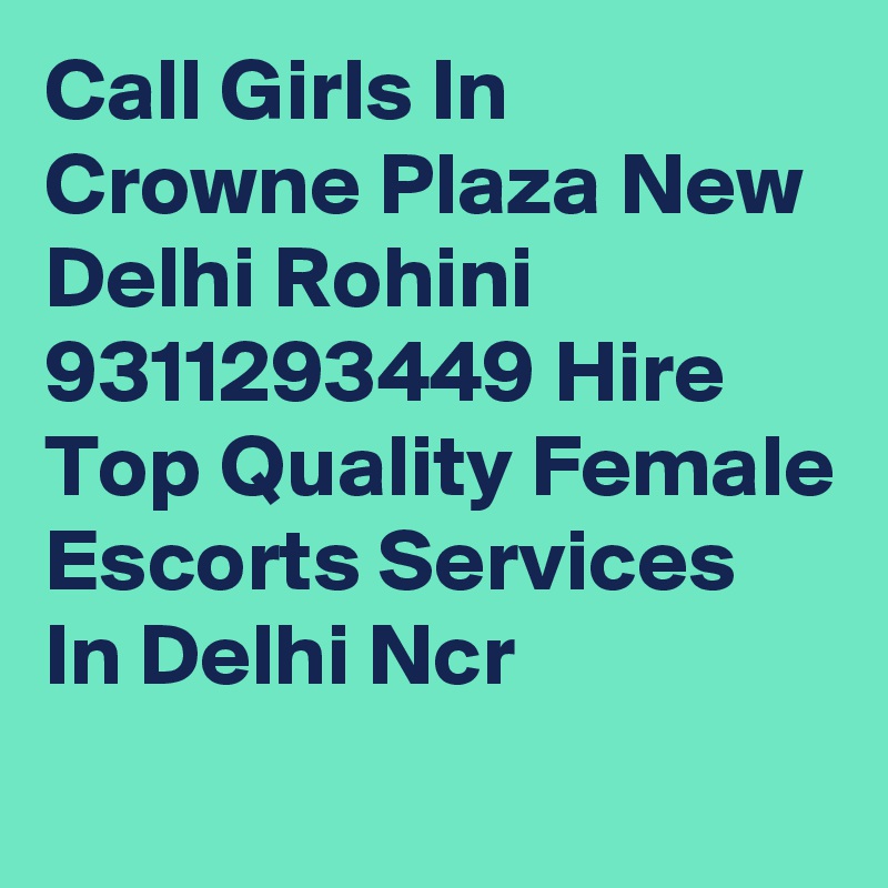 Call Girls In Crowne Plaza New Delhi Rohini 9311293449 Hire Top Quality Female Escorts Services In Delhi Ncr
