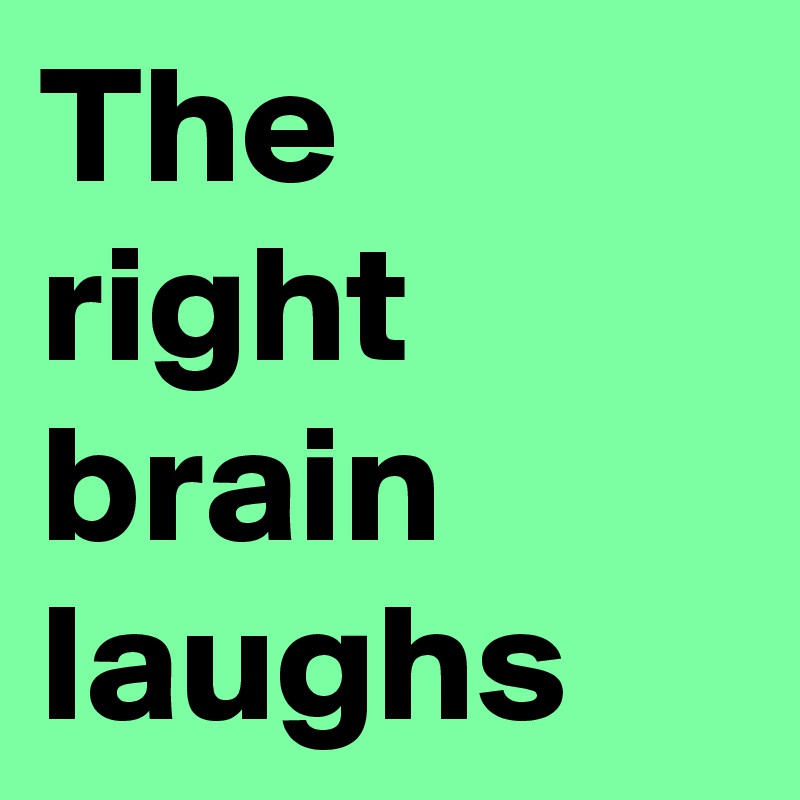The right brain laughs