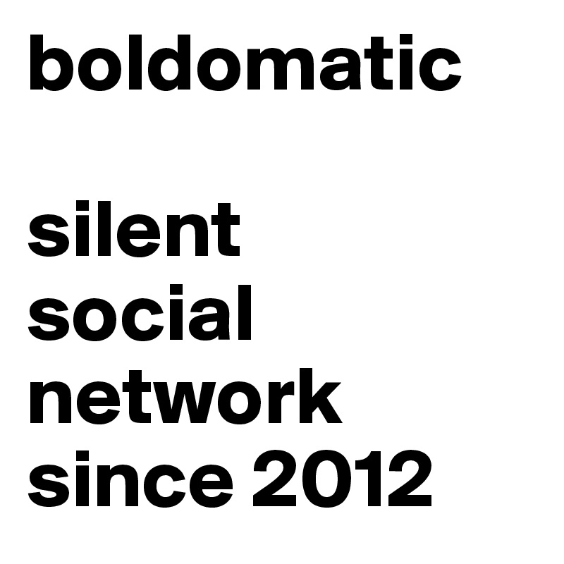 boldomatic

silent
social
network
since 2012