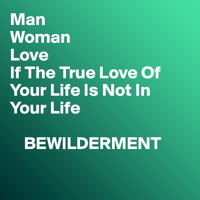 Love man a a woman and between what is true Between Man