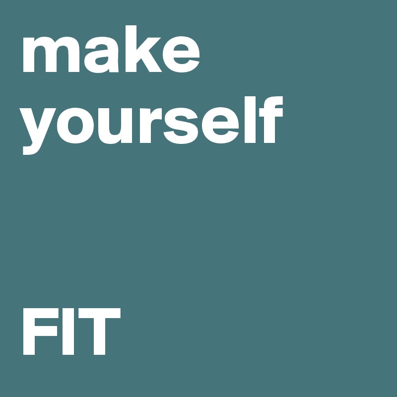 make yourself


FIT