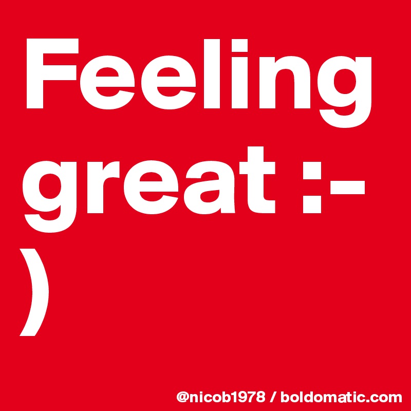 Feeling great :-)