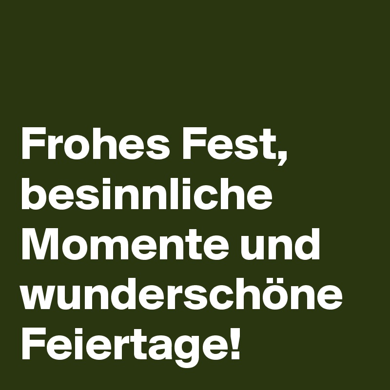 

Frohes Fest, besinnliche Momente und wunderschöne Feiertage! 