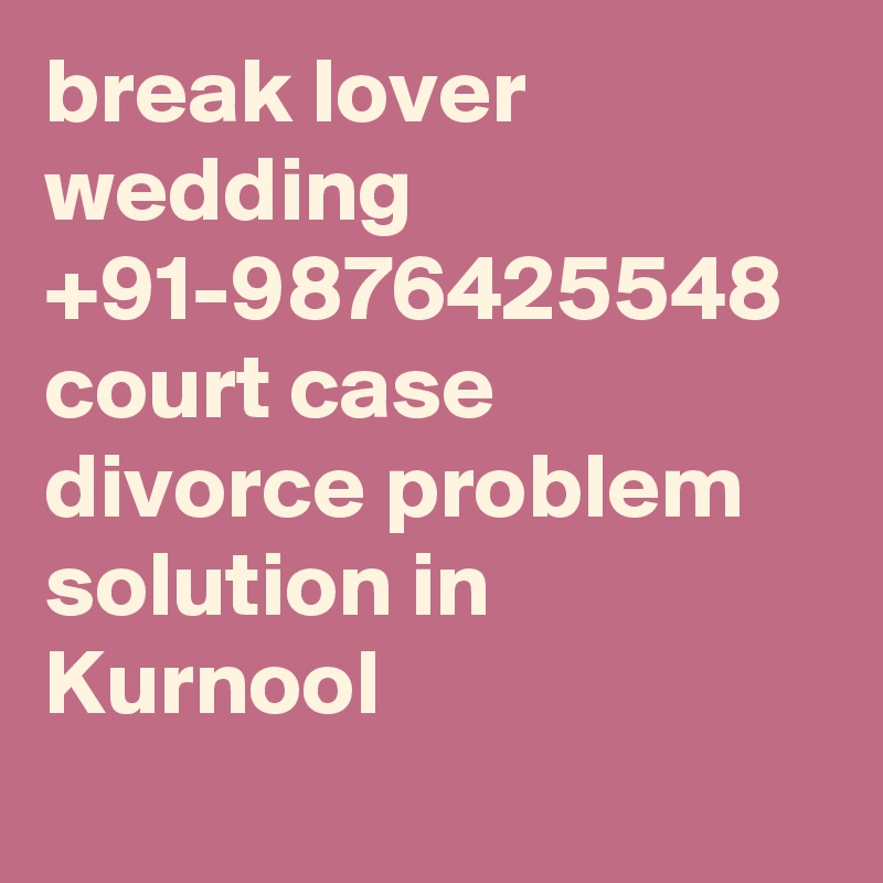 break lover wedding  +91-9876425548  court case divorce problem solution in Kurnool	
