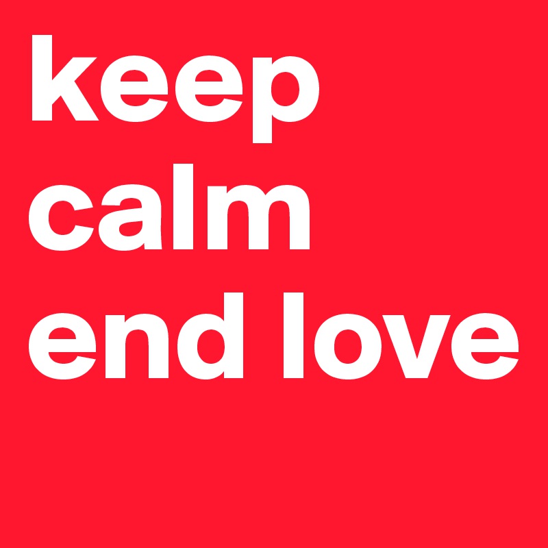 keep calm end love