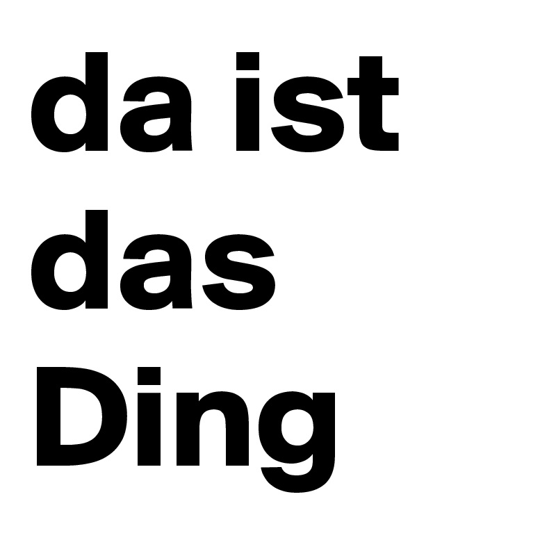 da ist das Ding