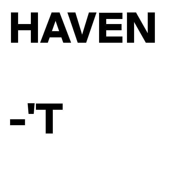 HAVEN

-'T