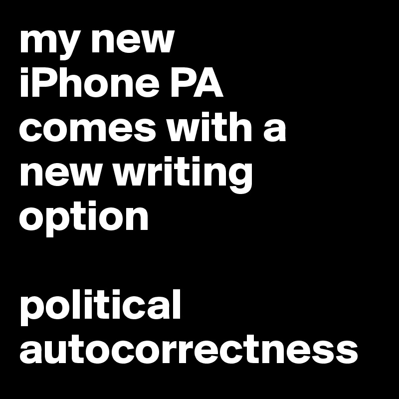 my new 
iPhone PA
comes with a new writing option

political autocorrectness