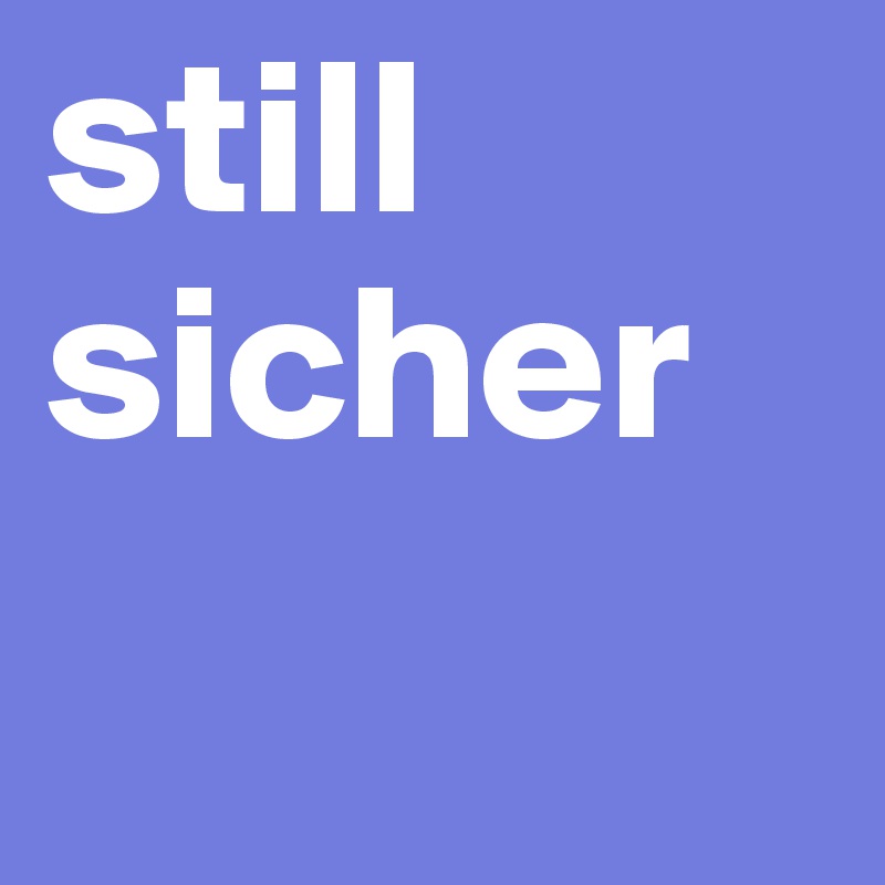 still
sicher