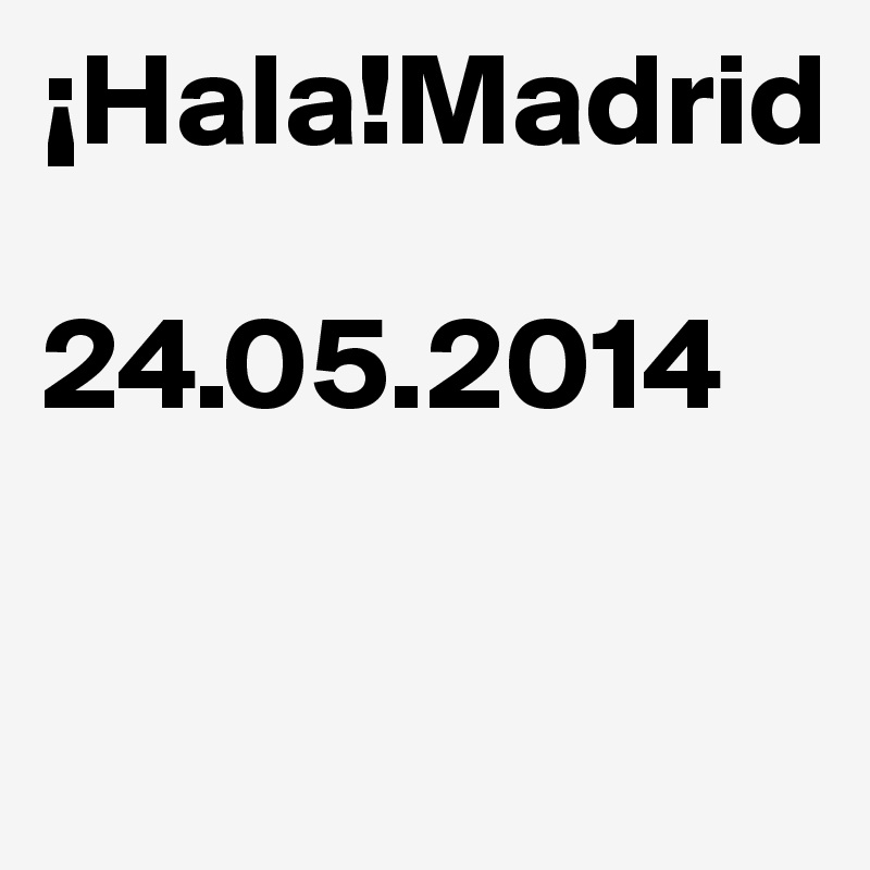 ¡Hala!Madrid

24.05.2014


