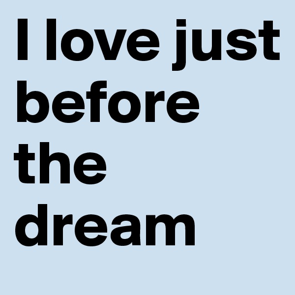 I love just before the dream
