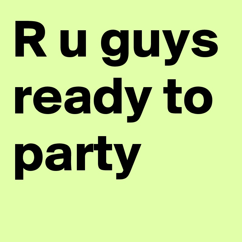 R U Guys Ready To Party Post By Umamazinglinda On Boldomatic