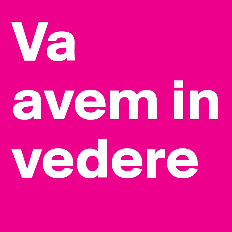 Va avem in vedere