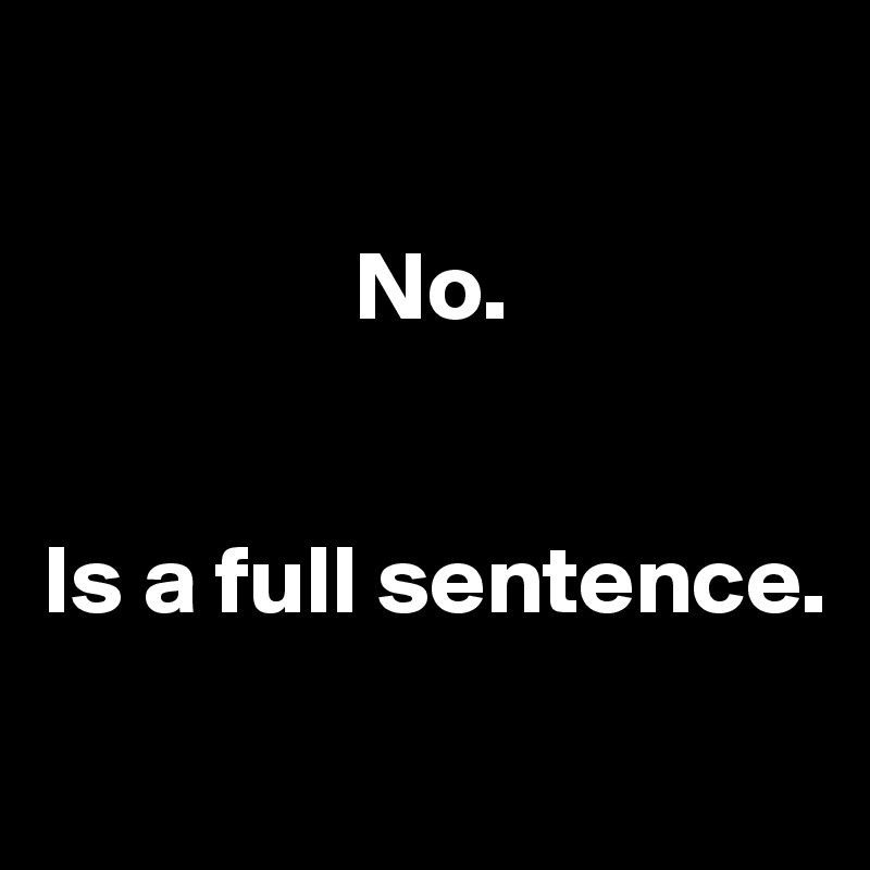 

                No.


Is a full sentence.
