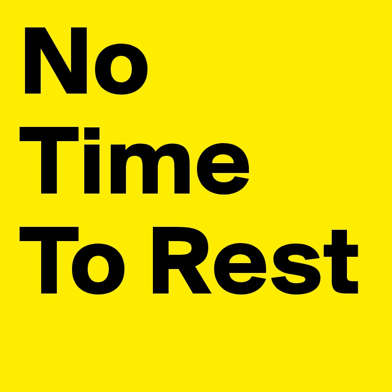 No Time To Rest