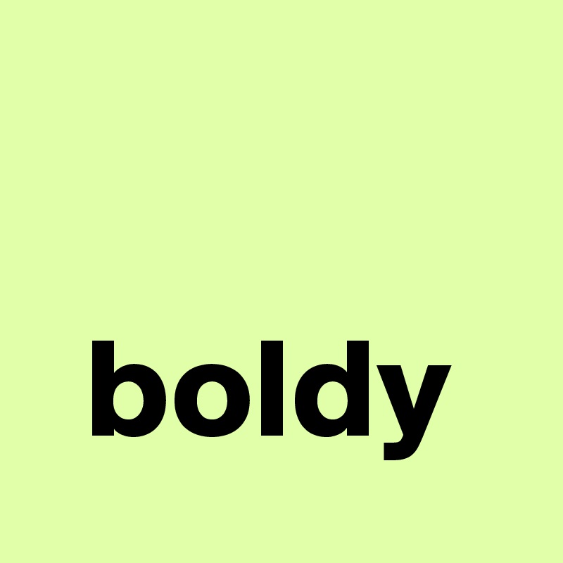 

  boldy