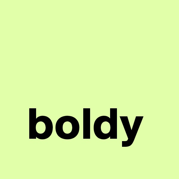 

  boldy