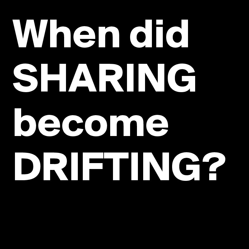 When did SHARING become DRIFTING?