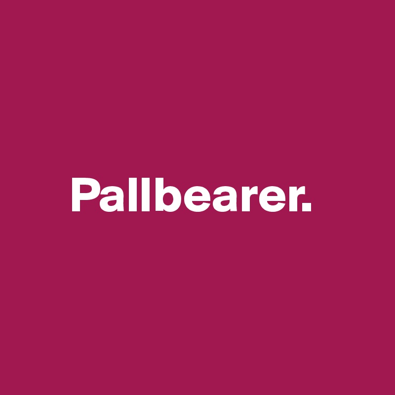 


     Pallbearer. 


