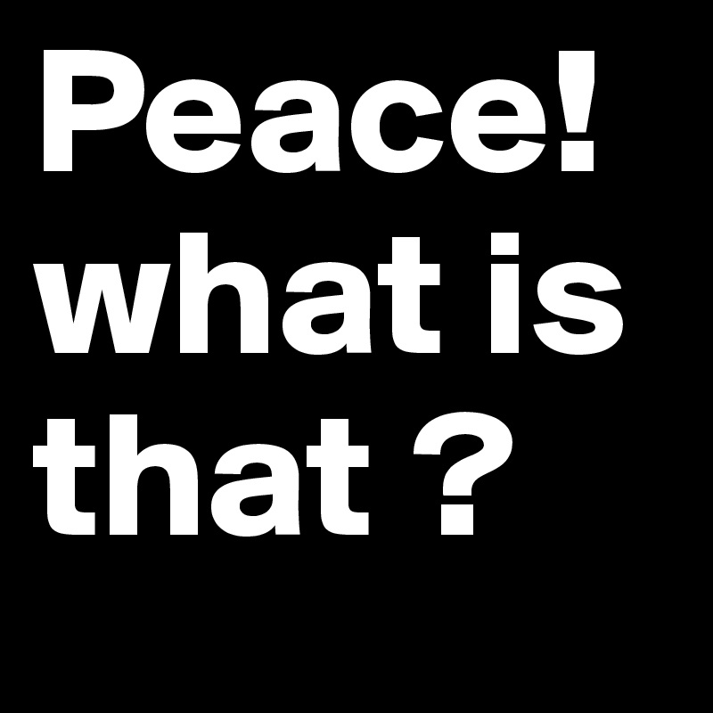 Peace! what is that ?