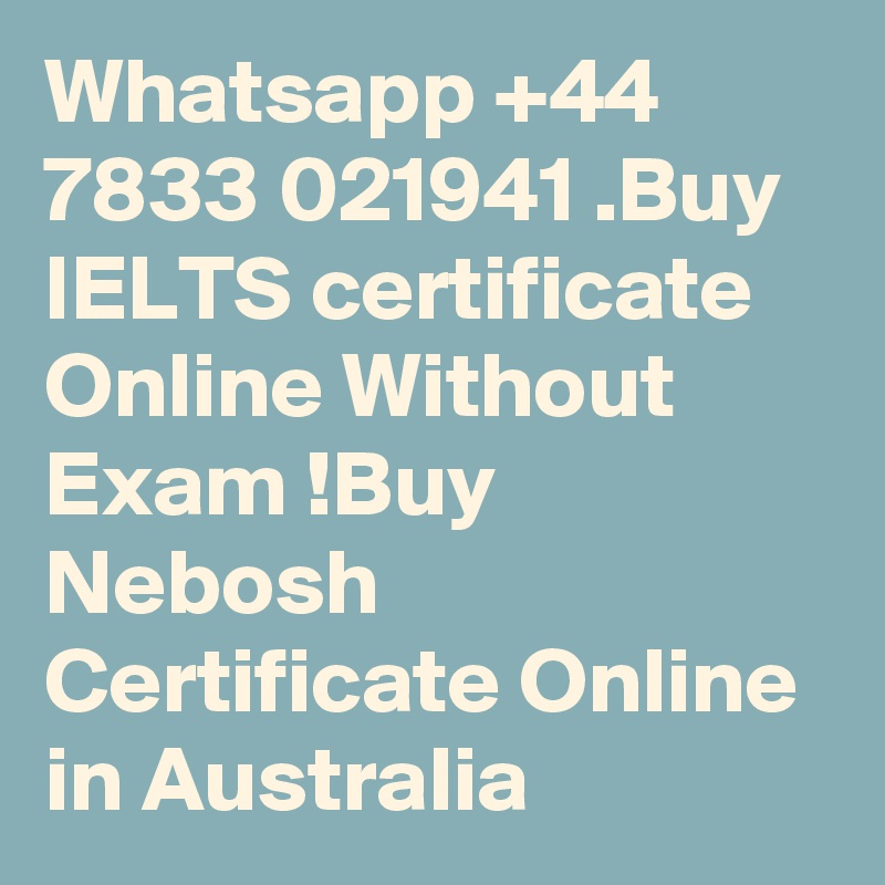 Whatsapp +44 7833 021941 .Buy IELTS certificate Online Without Exam !Buy Nebosh Certificate Online in Australia