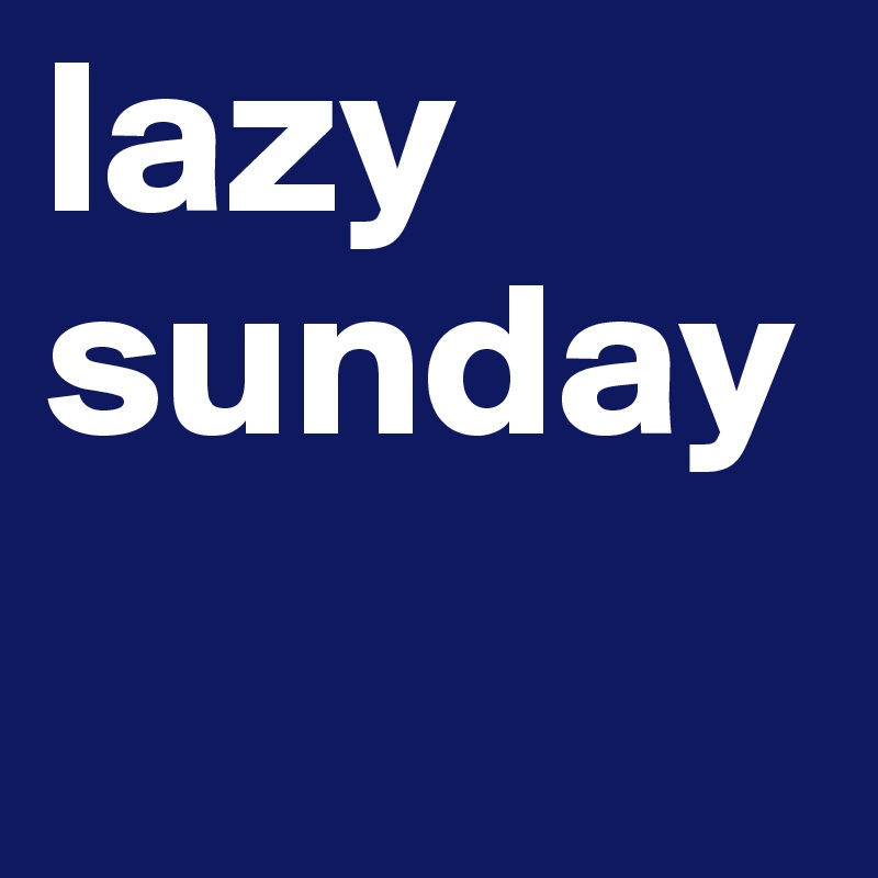 lazy sunday