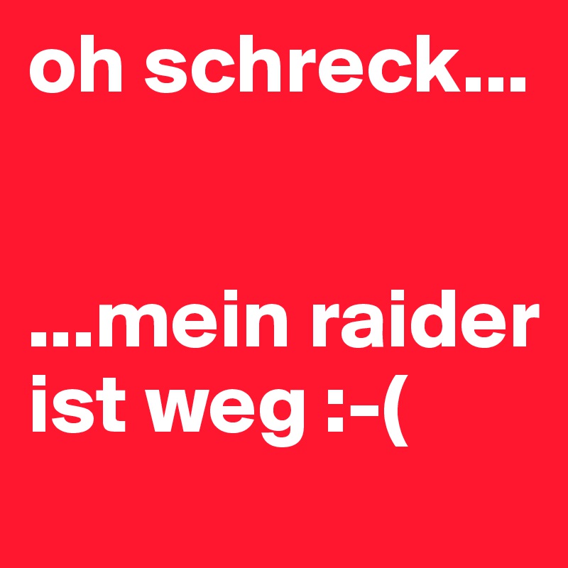 oh schreck...


...mein raider ist weg :-(