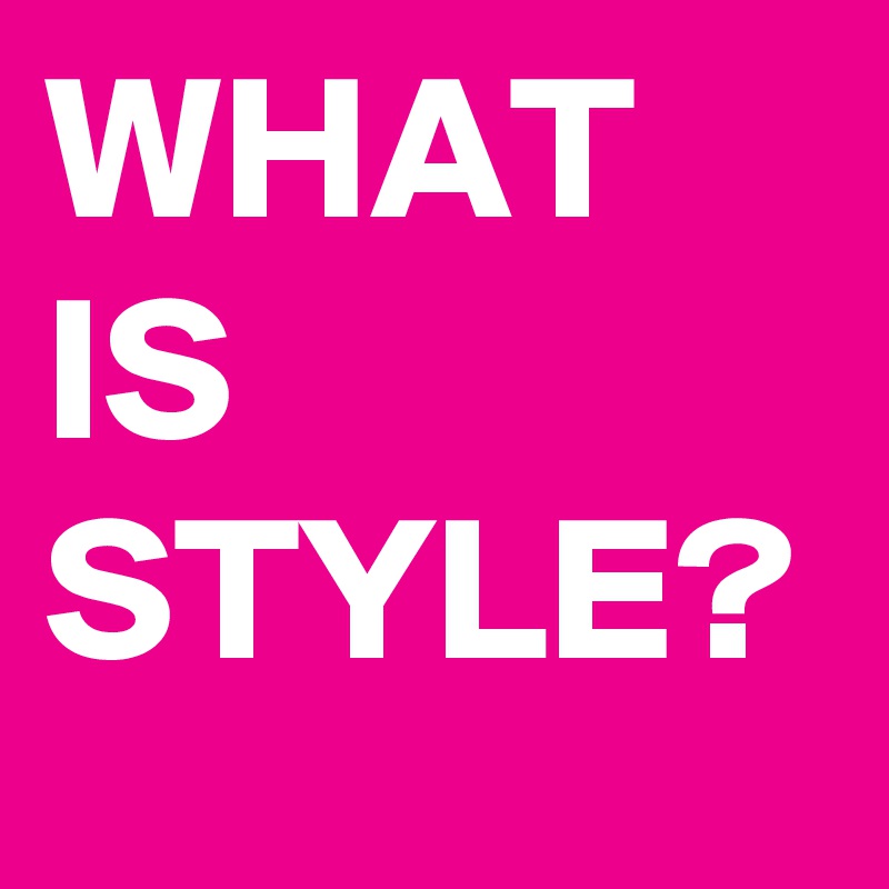 WHAT IS STYLE?