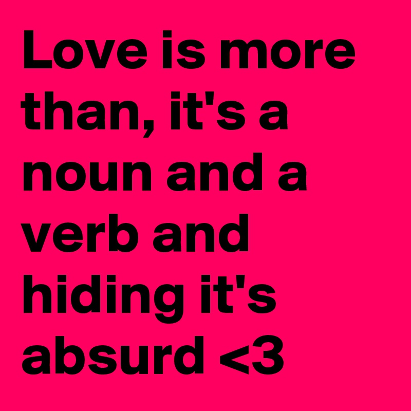 love-is-more-than-it-s-a-noun-and-a-verb-and-hiding-it-s-absurd