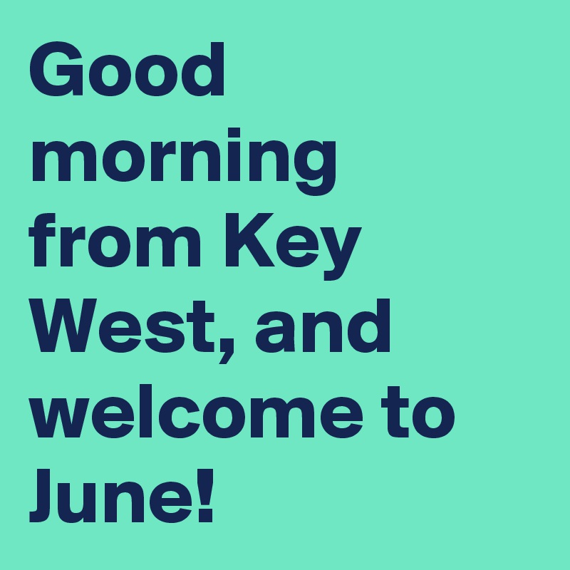 Good morning from Key West, and welcome to June!