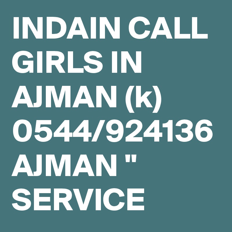 INDAIN CALL GIRLS IN AJMAN (k) 0544/924136 AJMAN " SERVICE
