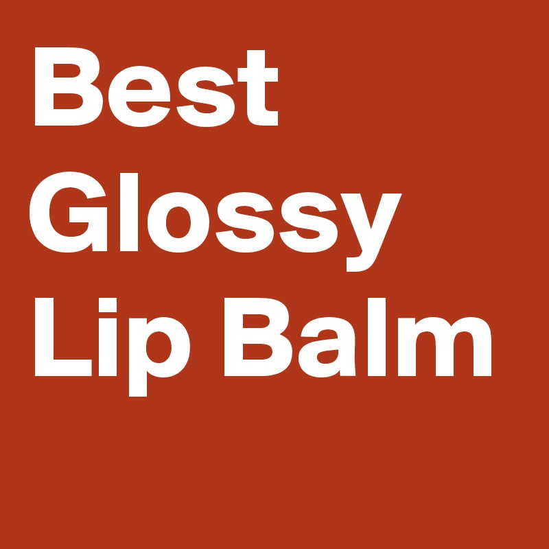 Best Glossy Lip Balm