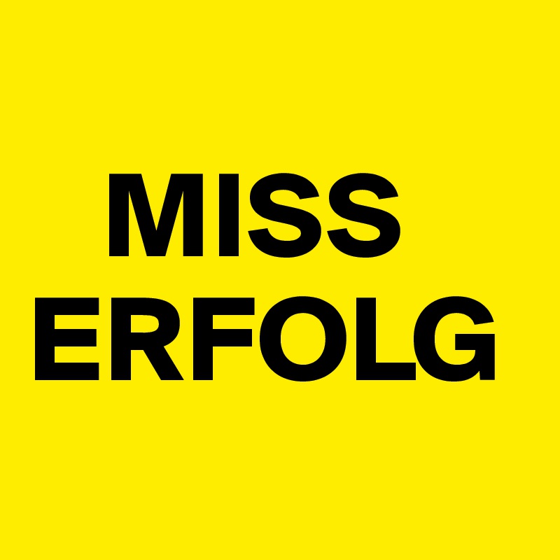 
   MISS
ERFOLG
