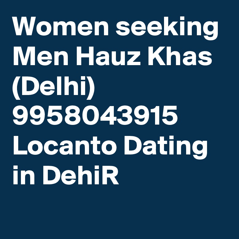 Women seeking Men Hauz Khas (Delhi) 9958043915 Locanto Dating in DehiR
