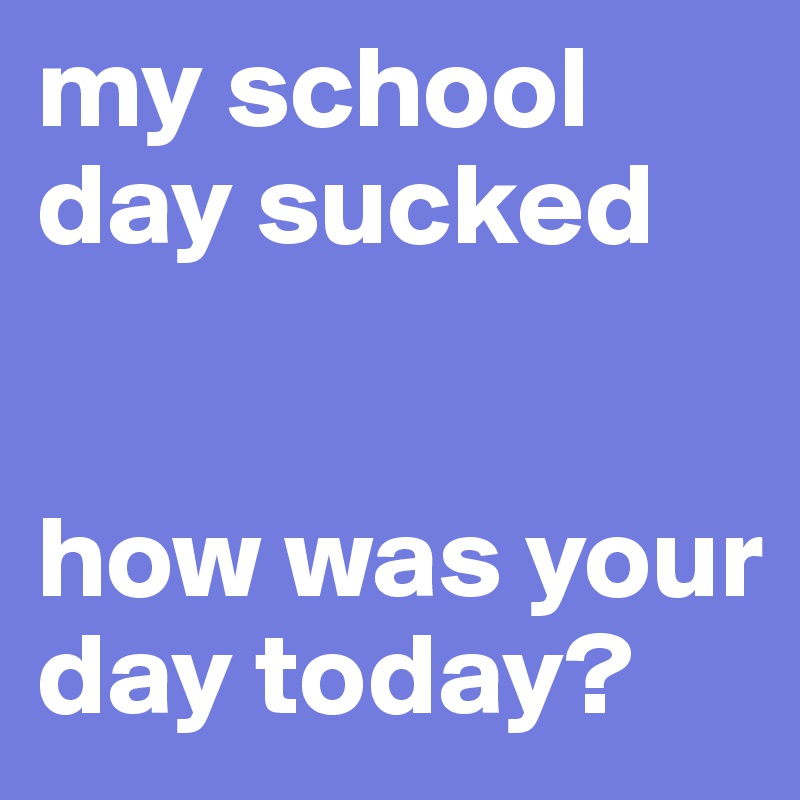 my school day sucked


how was your day today? 