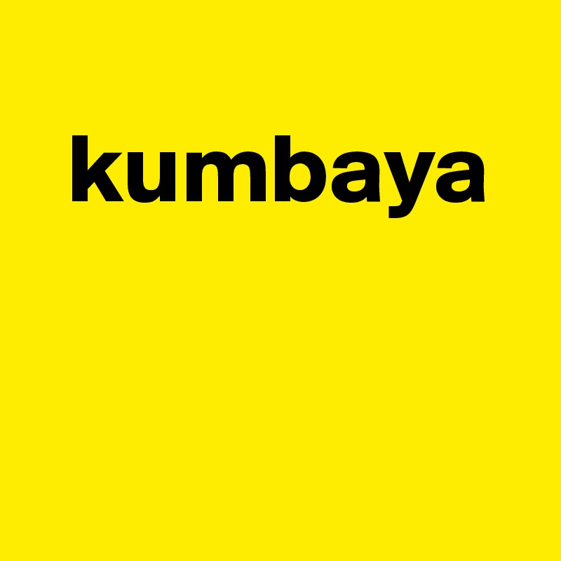 
  kumbaya


