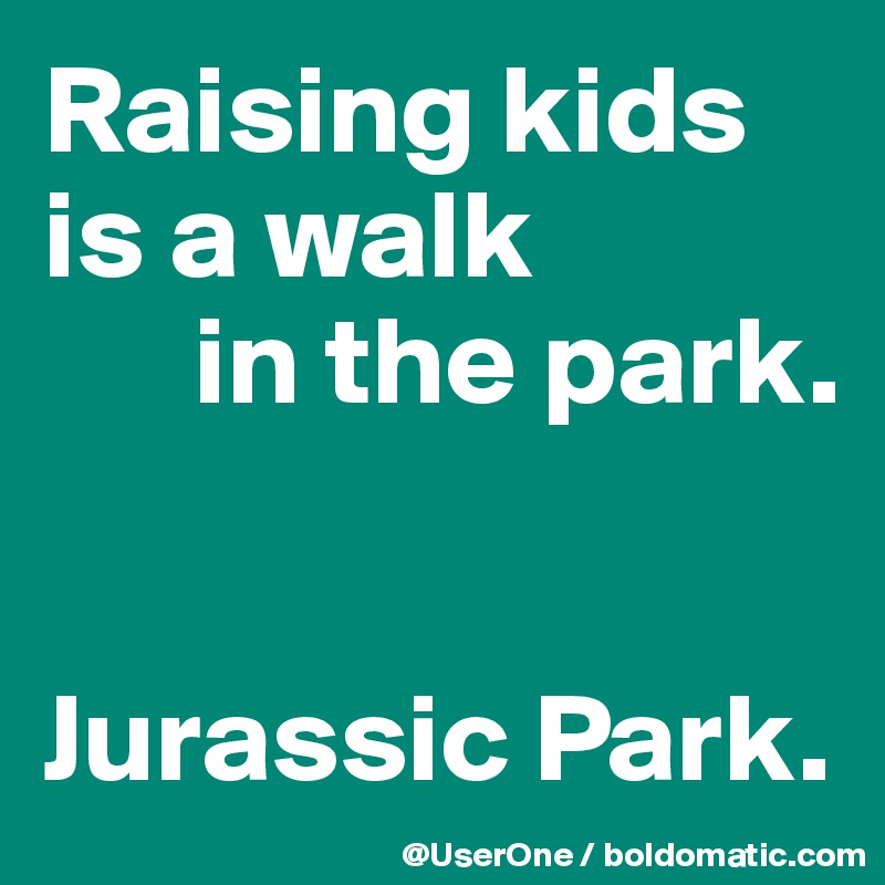 Image result for raising kids is a walk in the park jurassic park