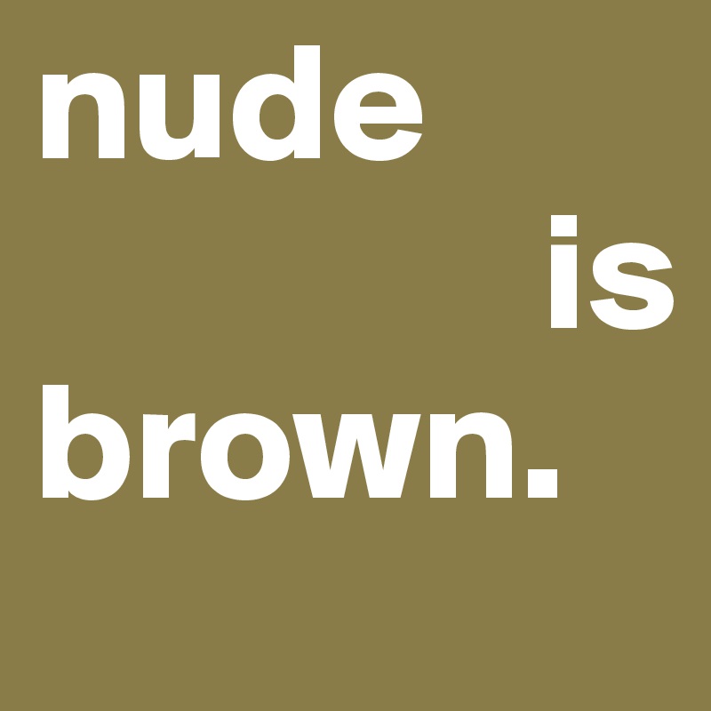 nude 
               is brown.