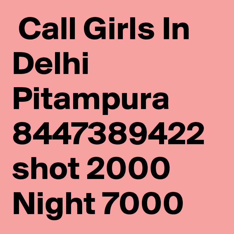  Call Girls In Delhi Pitampura 8447389422 shot 2000 Night 7000