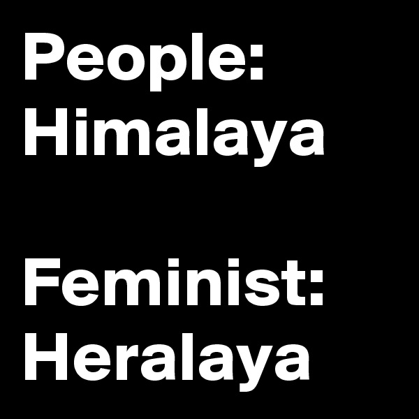People: Himalaya

Feminist: Heralaya