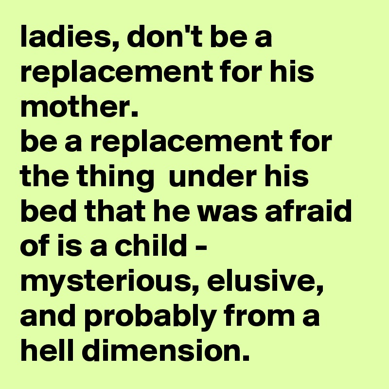 ladies-don-t-be-a-replacement-for-his-mother-be-a-replacement-for-the