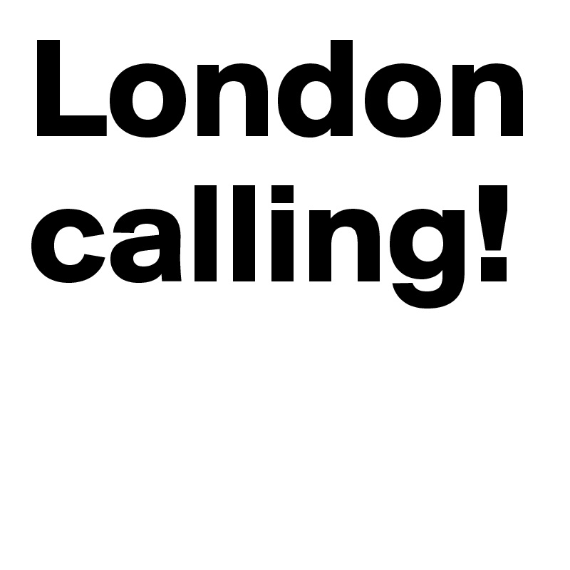 London calling!