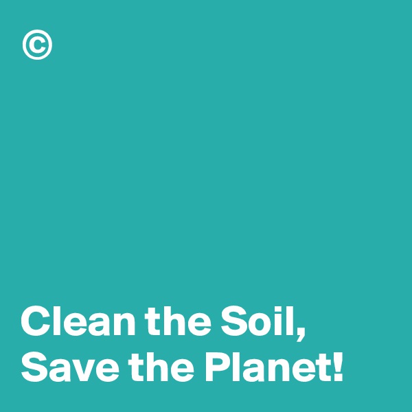 ©





Clean the Soil,
Save the Planet!
