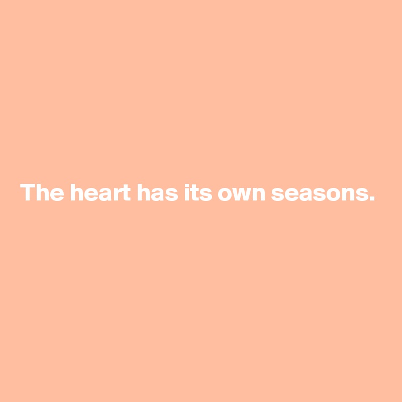 





The heart has its own seasons.





