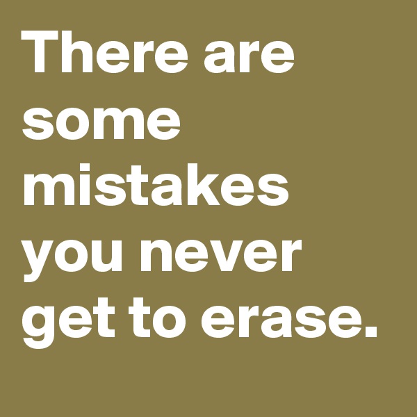 There are some mistakes you never get to erase.