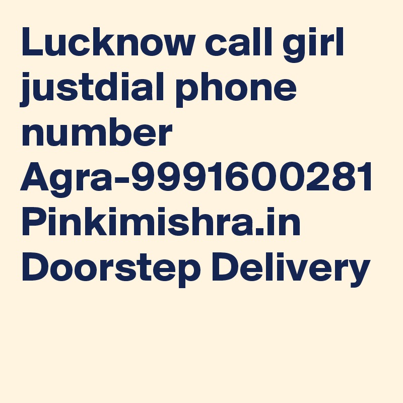 Lucknow call girl justdial phone number Agra-9991600281 Pinkimishra.in Doorstep Delivery