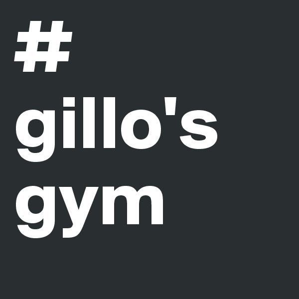 #
gillo's gym