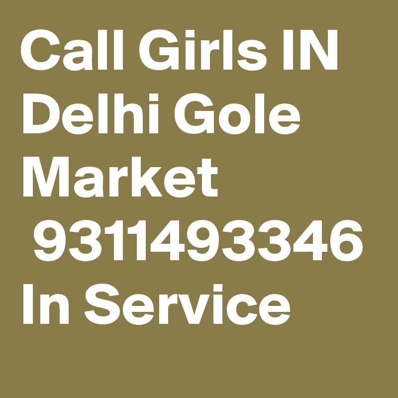 Call Girls IN Delhi Gole Market
 9311493346 In Service 